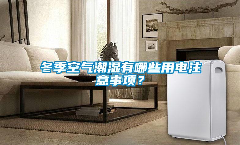 冬季空氣潮濕有哪些用電注意事項？