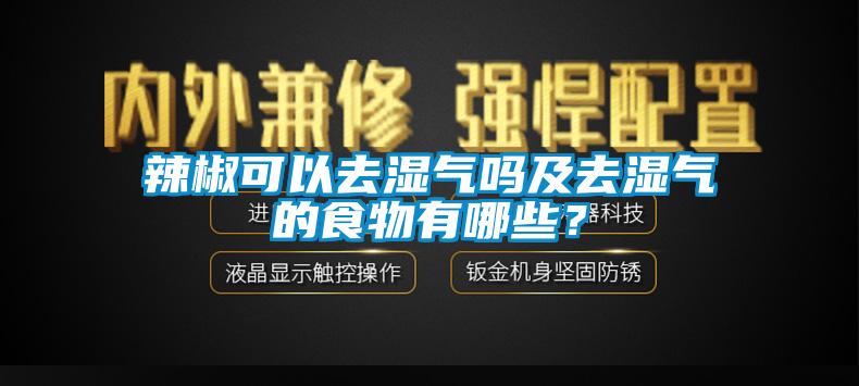 辣椒可以去濕氣嗎及去濕氣的食物有哪些？