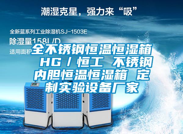 全不銹鋼恒溫恒濕箱 HG/恒工 不銹鋼內(nèi)膽恒溫恒濕箱 定制實(shí)驗(yàn)設(shè)備廠家